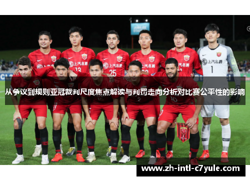 从争议到规则亚冠裁判尺度焦点解读与判罚走向分析对比赛公平性的影响 从争议到规则亚冠裁判尺度焦点解读与判罚走向分析对比赛公平性的影响