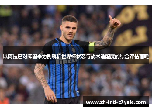 以阿拉巴对阵国米为例解析世界杯状态与战术适配度的综合评估前瞻