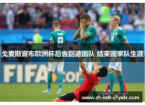 戈麦斯宣布欧洲杯后告别德国队 结束国家队生涯