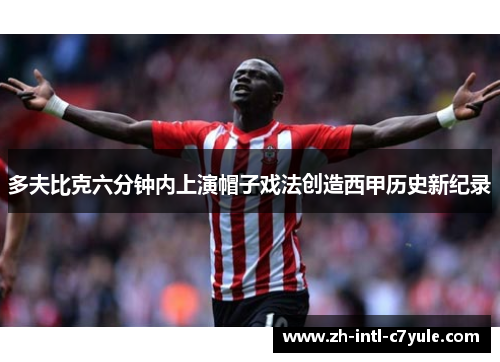 多夫比克六分钟内上演帽子戏法创造西甲历史新纪录