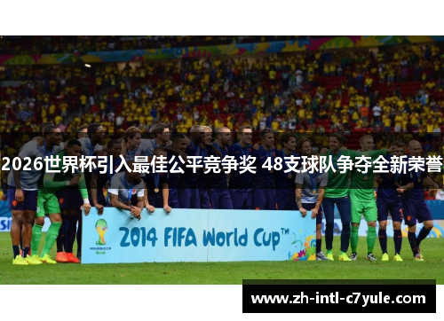 2026世界杯引入最佳公平竞争奖 48支球队争夺全新荣誉 2026世界杯引入最佳公平竞争奖 48支球队争夺全新荣誉