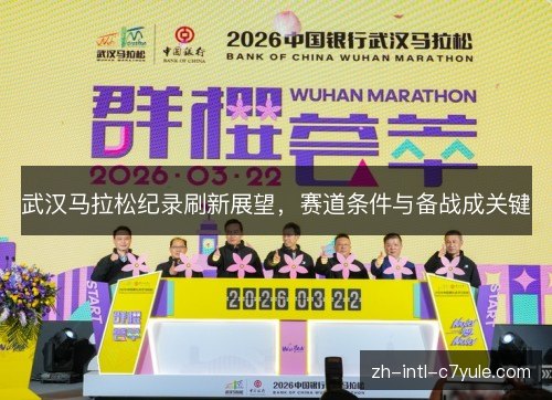 武汉马拉松纪录刷新展望,赛道条件与备战成关键 武汉马拉松纪录刷新展望,赛道条件与备战成关键